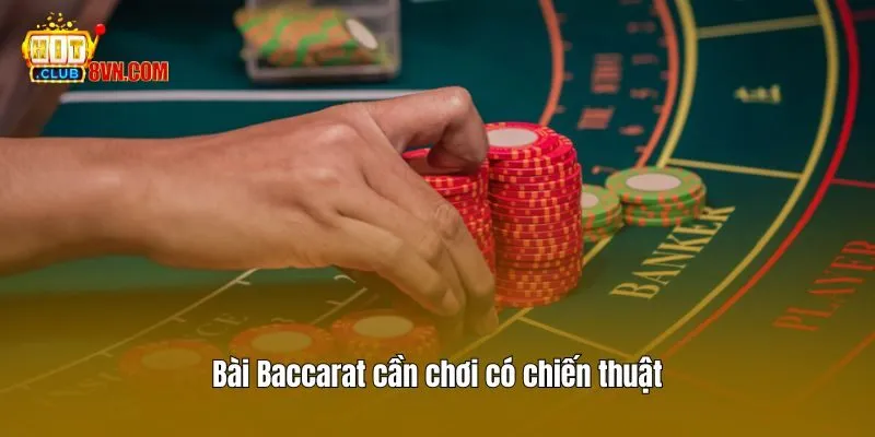 Bài Baccarat cần chơi có chiến thuật