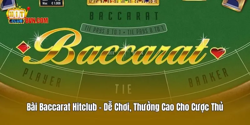 Bài Baccarat Hitclub – Dễ Chơi, Thưởng Cao Cho Cược Thủ