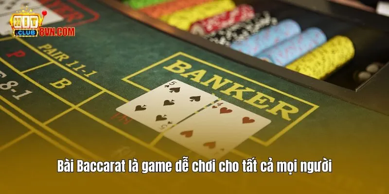 Bài Baccarat là game dễ chơi cho tất cả mọi người