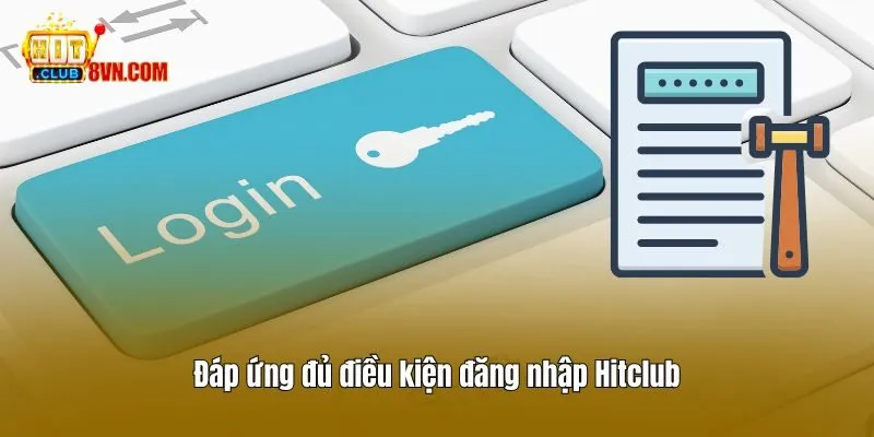 Đáp ứng đủ điều kiện đăng nhập Hitclub 