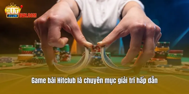 Game bài Hitclub là chuyên mục giải trí hấp dẫn