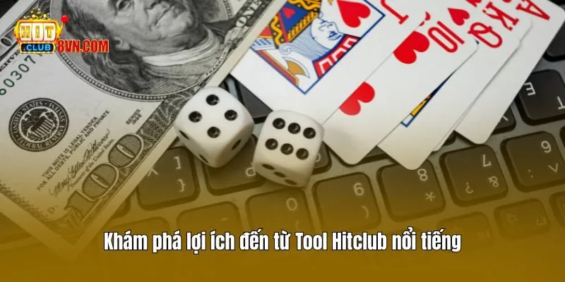 Khám phá lợi ích đến từ Tool Hitclub nổi tiếng
