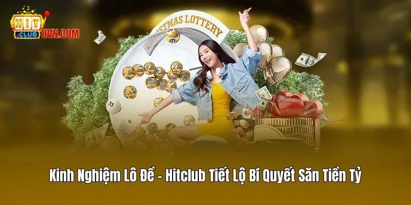 Kinh Nghiệm Lô Đề – Hitclub Tiết Lộ Bí Quyết Săn Tiền Tỷ