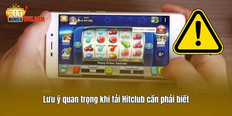 Lưu ý quan trọng khi tải Hitclub cần phải biết