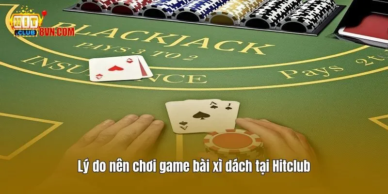 Lý do nên chơi game bài xì dách tại Hitclub