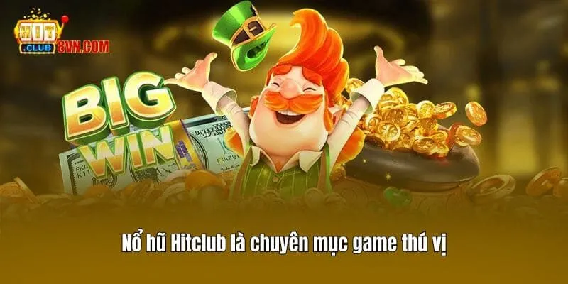 Nổ hũ Hitclub là chuyên mục game thú vị
