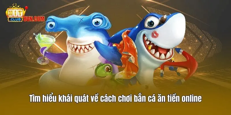 Tìm hiểu khái quát về cách chơi bắn cá ăn tiền online