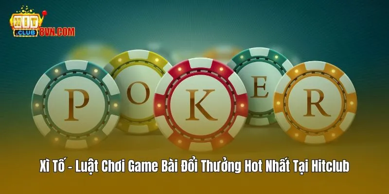 Xì Tố – Luật Chơi Game Bài Đổi Thưởng Hot Nhất Tại Hitclub