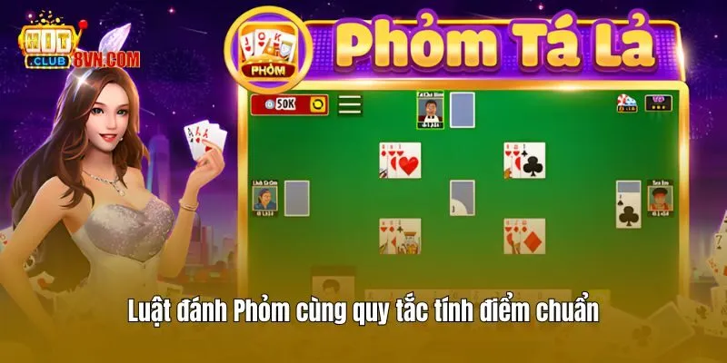Luật đánh Phỏm cùng quy tắc tính điểm chuẩn